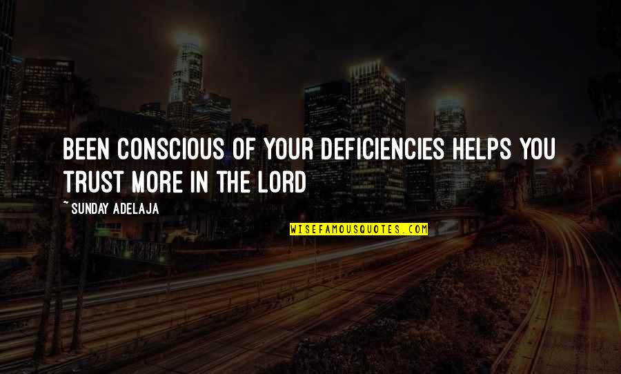 I Trust You Lord Quotes By Sunday Adelaja: Been conscious of your deficiencies helps you trust