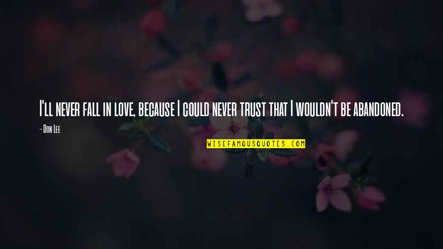 I Trust You Now Quotes By Don Lee: I'll never fall in love, because I could