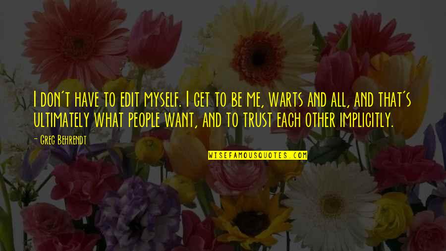 I Trust You Now Quotes By Greg Behrendt: I don't have to edit myself. I get
