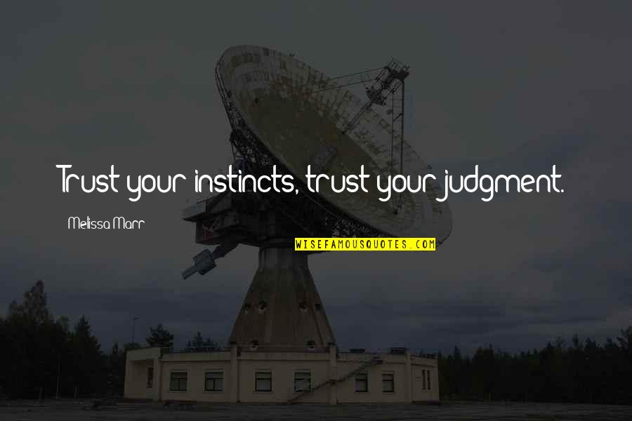 I Trust You Now Quotes By Melissa Marr: Trust your instincts, trust your judgment.