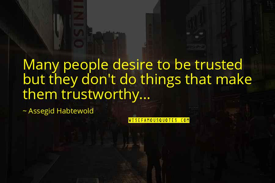 I Trusted You Quotes By Assegid Habtewold: Many people desire to be trusted but they