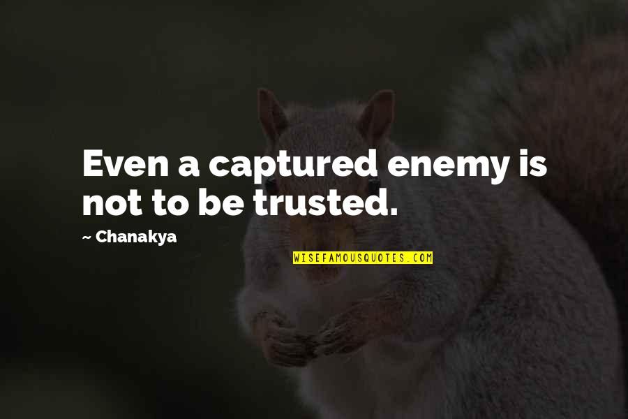 I Trusted You Quotes By Chanakya: Even a captured enemy is not to be