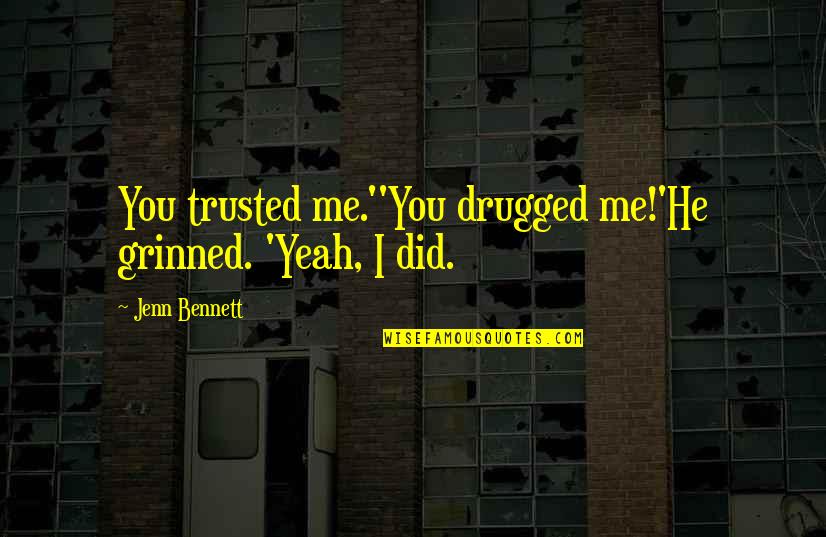 I Trusted You Quotes By Jenn Bennett: You trusted me.''You drugged me!'He grinned. 'Yeah, I