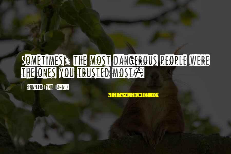 I Trusted You Quotes By Jennifer Lynn Barnes: Sometimes, the most dangerous people were the ones