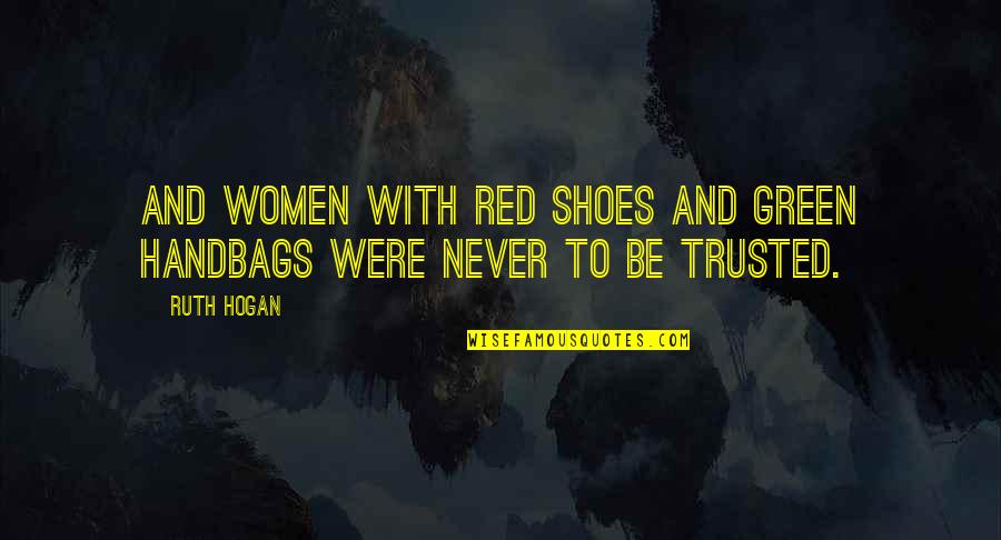 I Trusted You Quotes By Ruth Hogan: And women with red shoes and green handbags