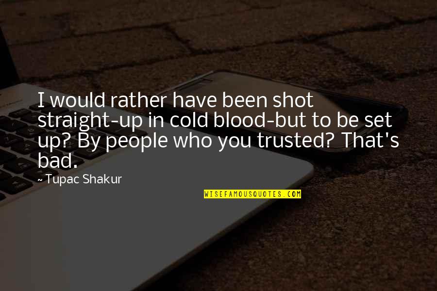 I Trusted You Quotes By Tupac Shakur: I would rather have been shot straight-up in