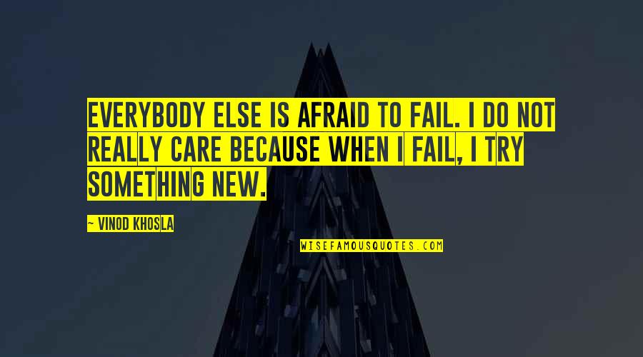 I Try Because I Care Quotes By Vinod Khosla: Everybody else is afraid to fail. I do