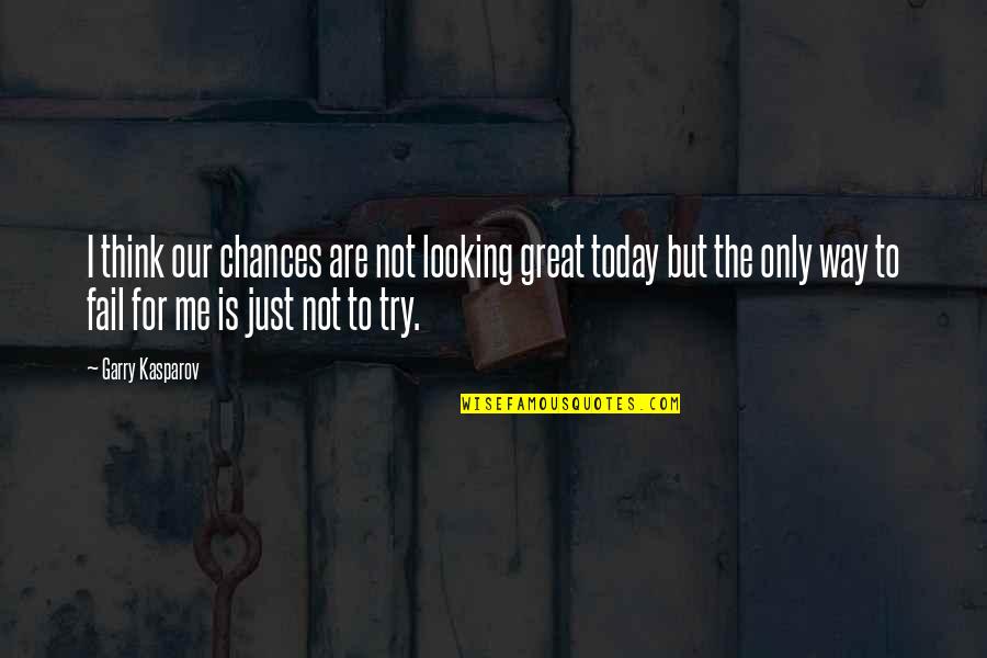 I Try But I Fail Quotes By Garry Kasparov: I think our chances are not looking great