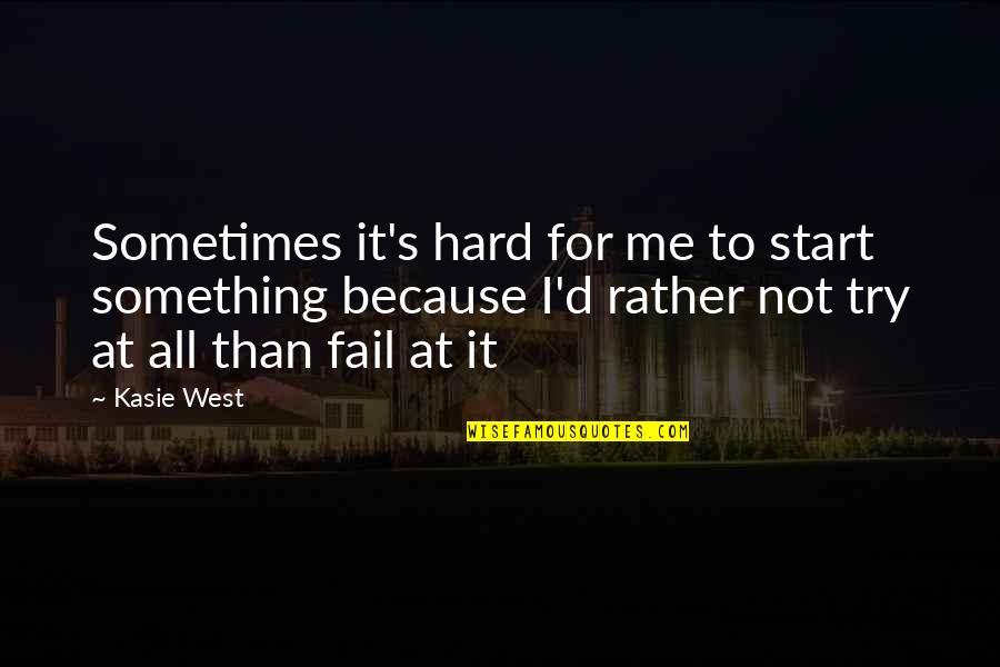 I Try But Sometimes I Fail Quotes By Kasie West: Sometimes it's hard for me to start something