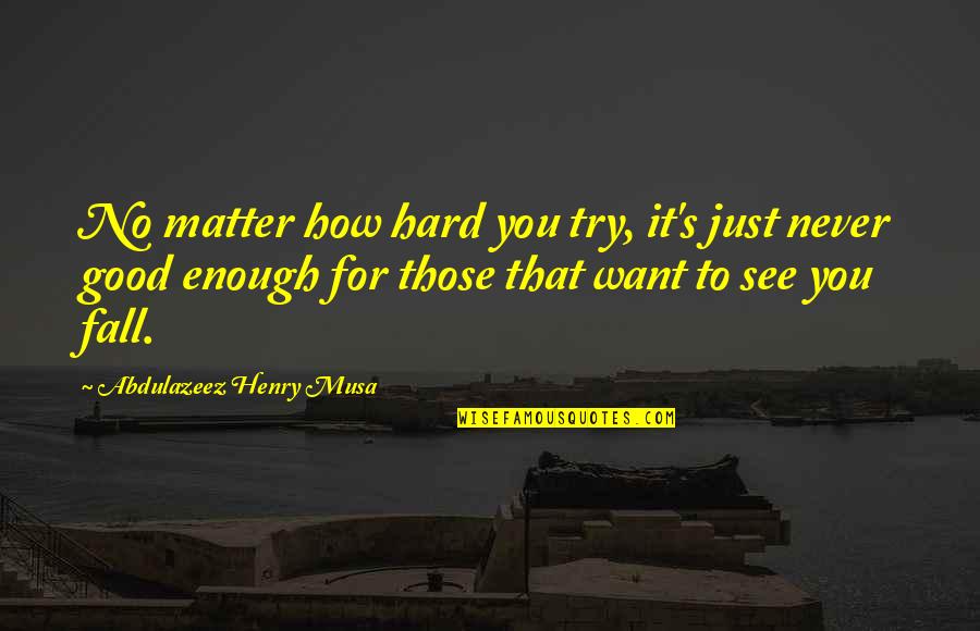 I Try My Best But Its Not Good Enough Quotes By Abdulazeez Henry Musa: No matter how hard you try, it's just