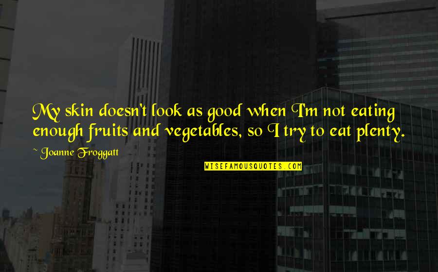 I Try My Best But Its Not Good Enough Quotes By Joanne Froggatt: My skin doesn't look as good when I'm I Try My Best But Its Not Good Enough Quotes By Joanne Froggatt: My skin doesn't look as good when I'm