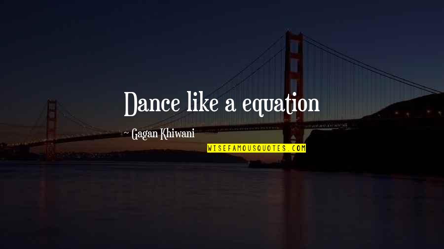 I Try My Hardest And Still Fail Quotes By Gagan Khiwani: Dance like a equation