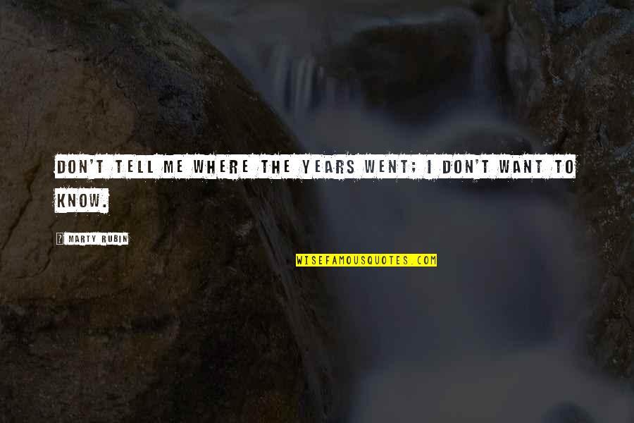 I Try My Hardest And Still Fail Quotes By Marty Rubin: Don't tell me where the years went; I