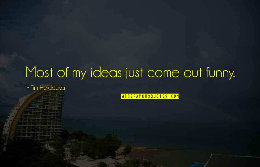 I Try My Hardest And Still Fail Quotes By Tim Heidecker: Most of my ideas just come out funny.