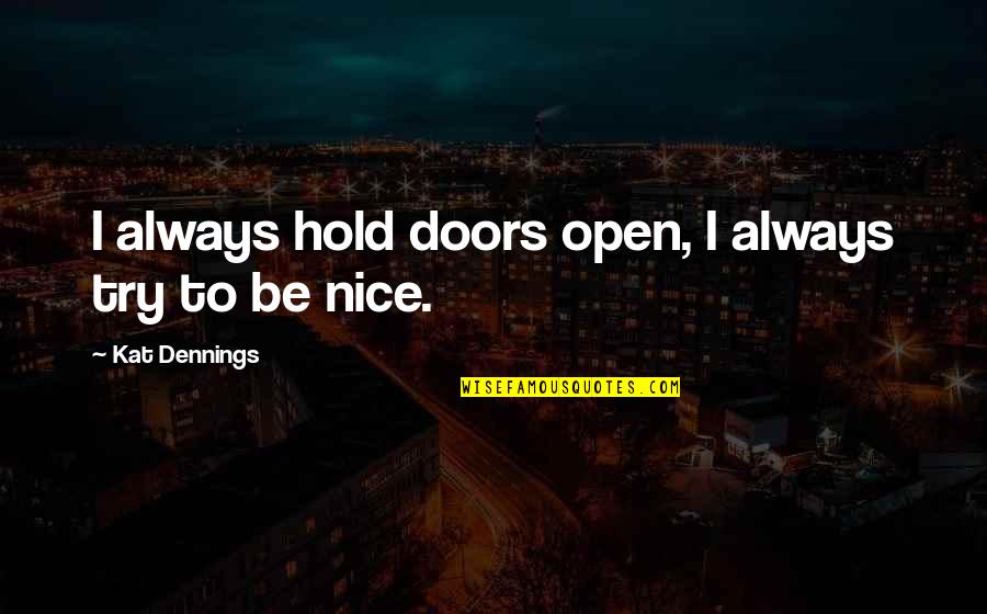 I Try To Be Nice Quotes By Kat Dennings: I always hold doors open, I always try