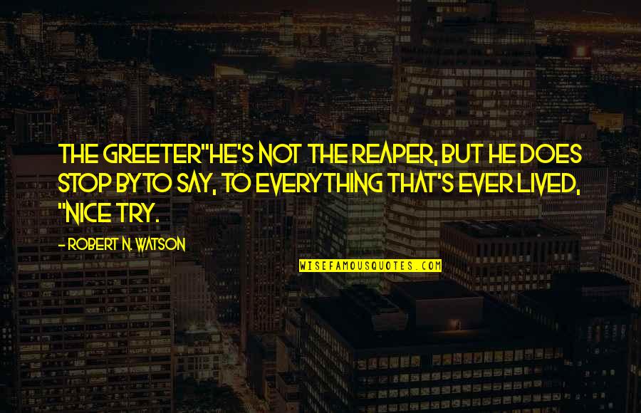 I Try To Be Nice Quotes By Robert N. Watson: The Greeter"He's not the Reaper, but he does
