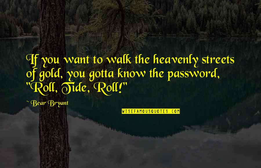 I Try To Forget You But I Can't Quotes By Bear Bryant: If you want to walk the heavenly streets