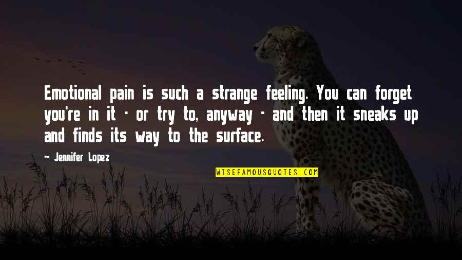 I Try To Forget You But I Can't Quotes By Jennifer Lopez: Emotional pain is such a strange feeling. You