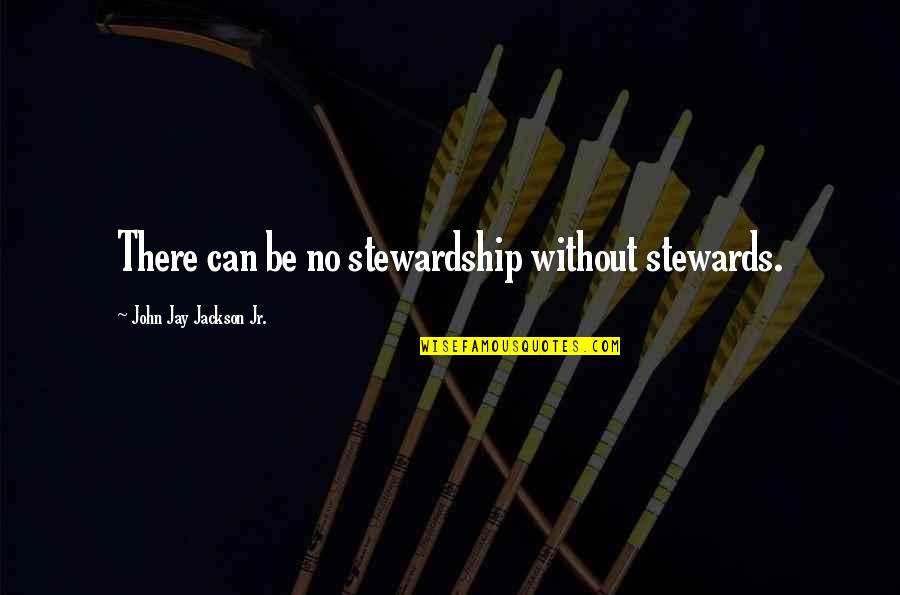 I Try To Forget You But I Can't Quotes By John Jay Jackson Jr.: There can be no stewardship without stewards.