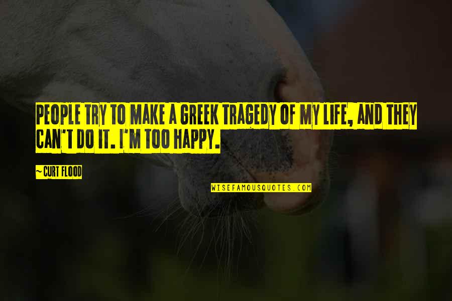 I Try To Make You Happy Quotes By Curt Flood: People try to make a Greek tragedy of