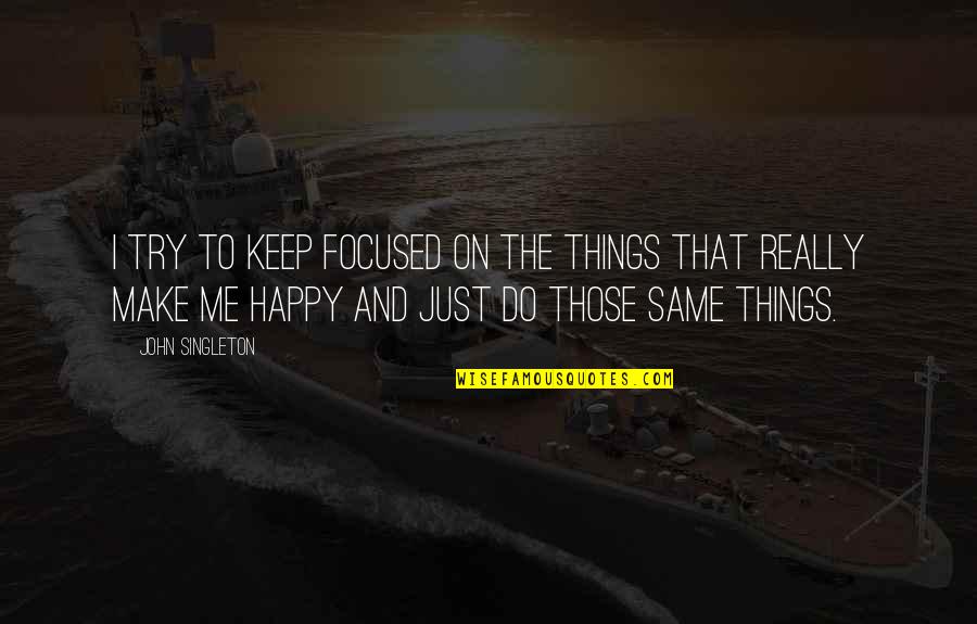 I Try To Make You Happy Quotes By John Singleton: I try to keep focused on the things