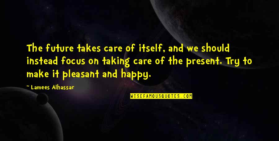 I Try To Make You Happy Quotes By Lamees Alhassar: The future takes care of itself, and we