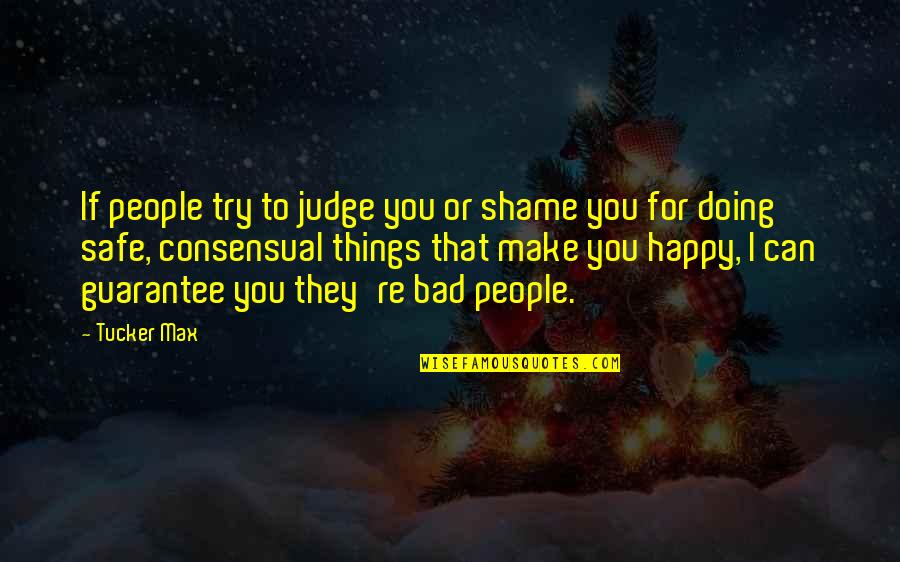 I Try To Make You Happy Quotes By Tucker Max: If people try to judge you or shame