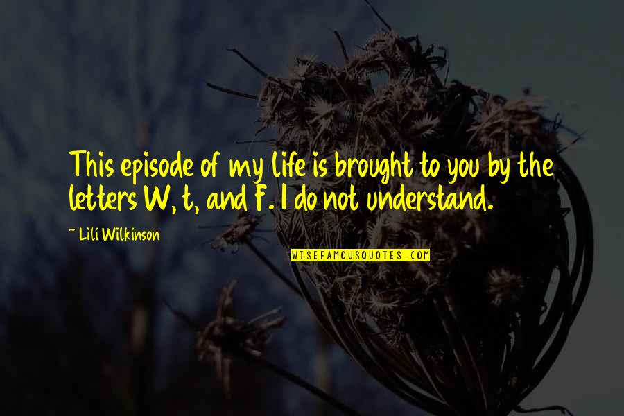 I Understand Life Quotes By Lili Wilkinson: This episode of my life is brought to