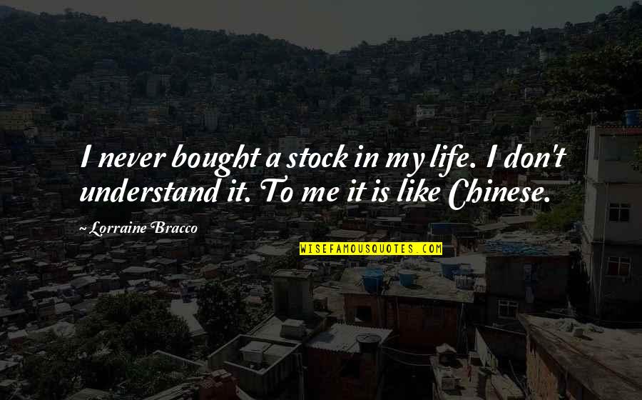 I Understand Life Quotes By Lorraine Bracco: I never bought a stock in my life.