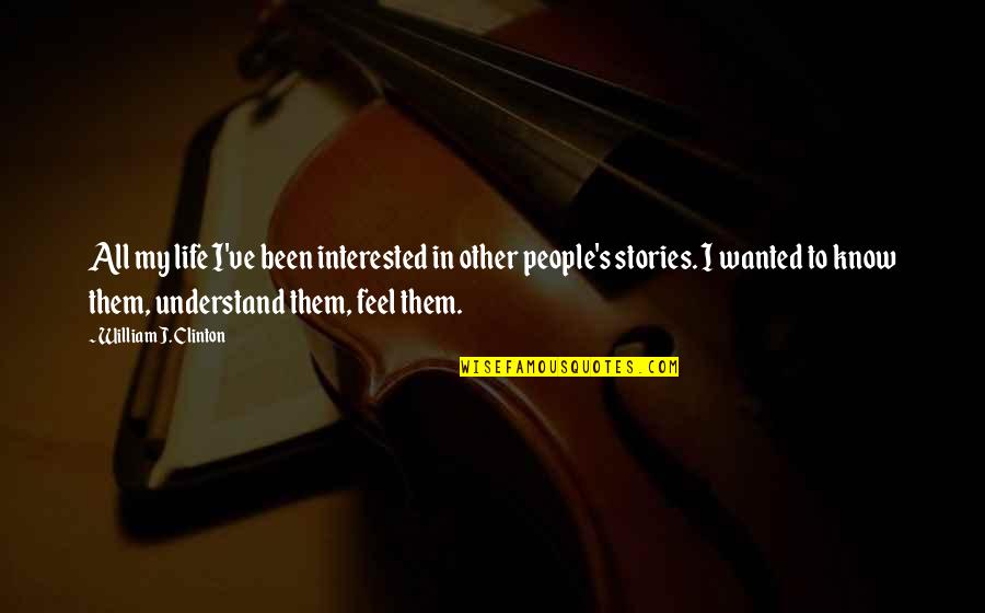 I Understand Life Quotes By William J. Clinton: All my life I've been interested in other