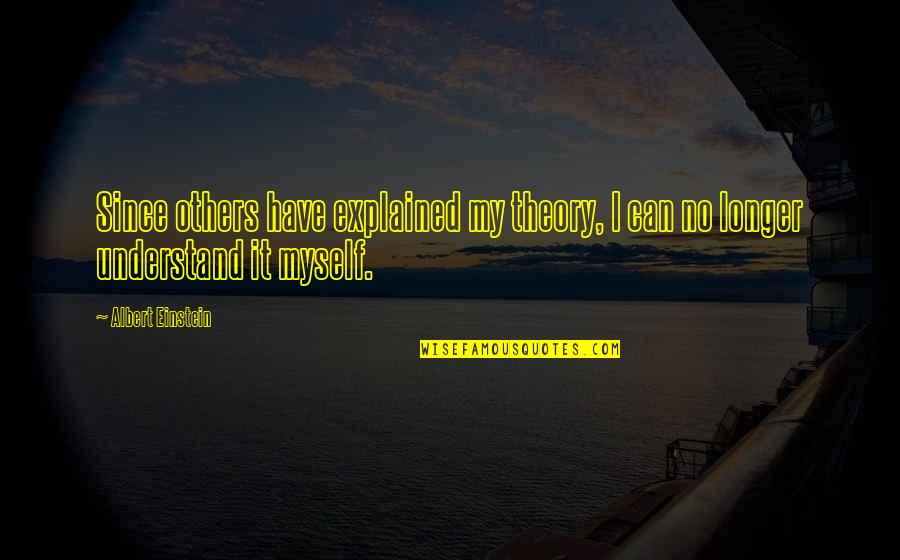 I Understand Myself Quotes By Albert Einstein: Since others have explained my theory, I can
