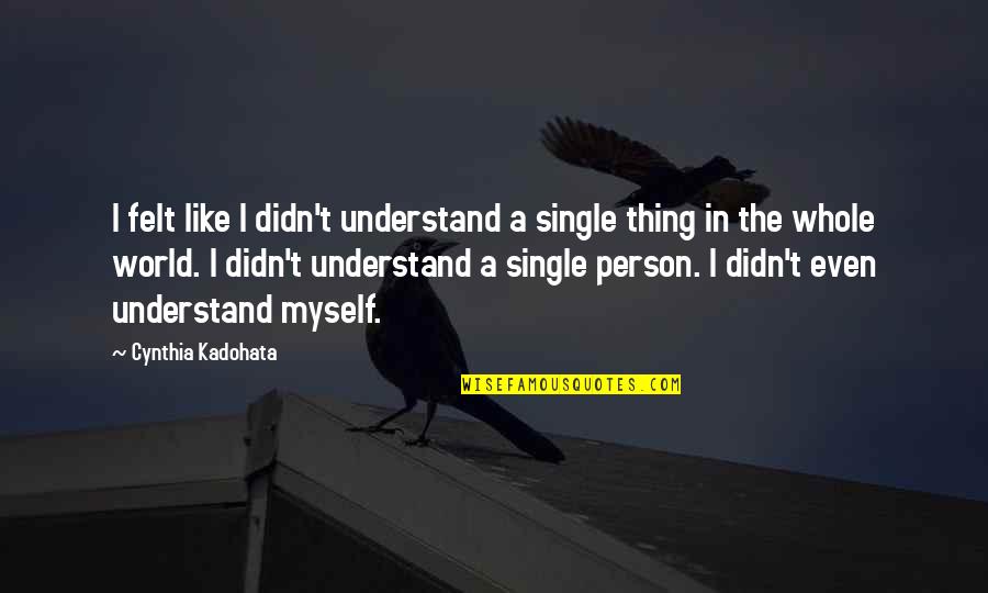 I Understand Myself Quotes By Cynthia Kadohata: I felt like I didn't understand a single