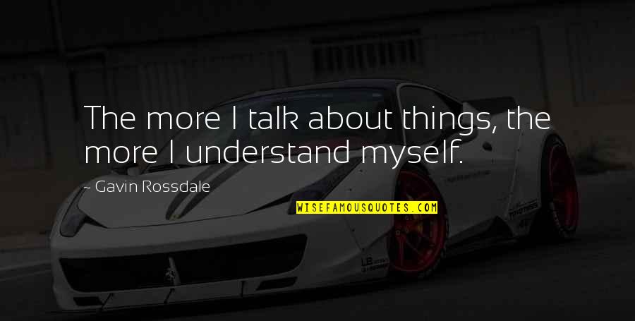 I Understand Myself Quotes By Gavin Rossdale: The more I talk about things, the more