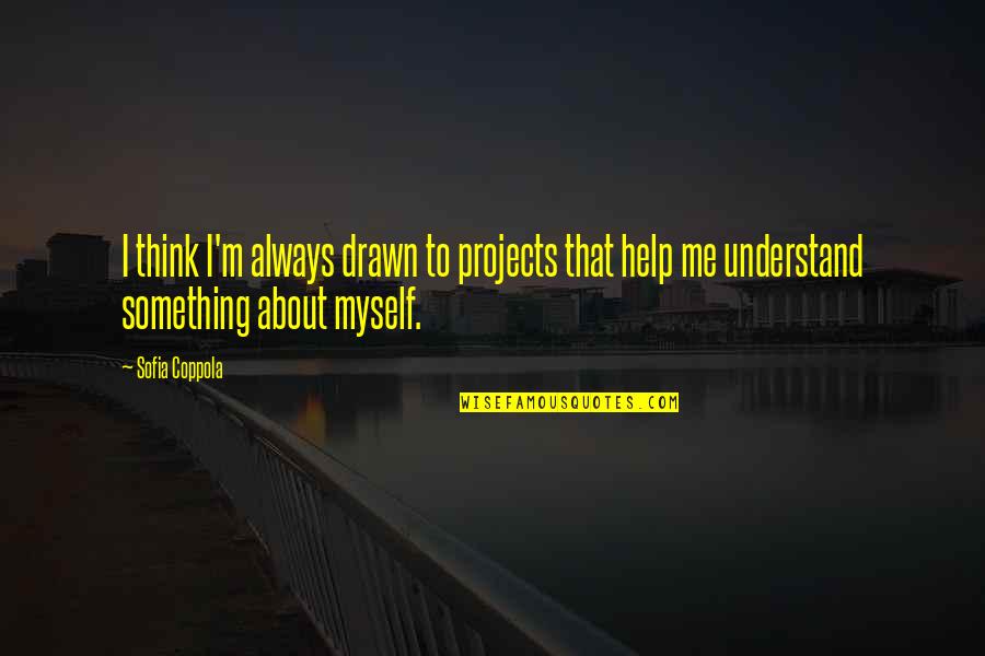 I Understand Myself Quotes By Sofia Coppola: I think I'm always drawn to projects that
