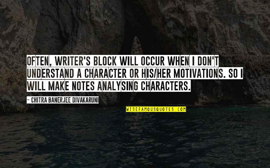 I Understand Quotes By Chitra Banerjee Divakaruni: Often, writer's block will occur when I don't