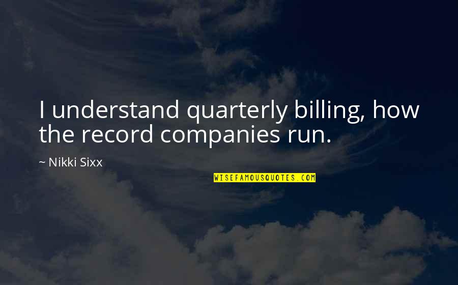 I Understand Quotes By Nikki Sixx: I understand quarterly billing, how the record companies