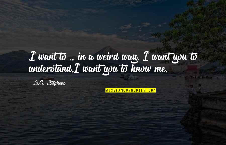 I Understand Quotes By S.C. Stephens: I want to ... in a weird way.