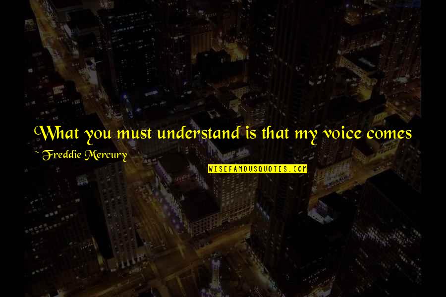 I Understand That Quotes By Freddie Mercury: What you must understand is that my voice