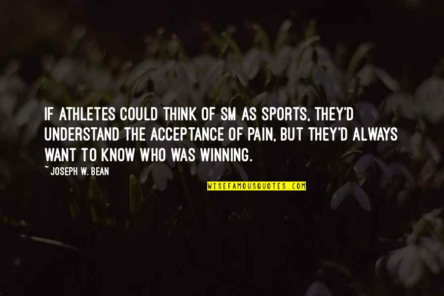 I Understand Your Pain Quotes By Joseph W. Bean: If athletes could think of SM as sports,