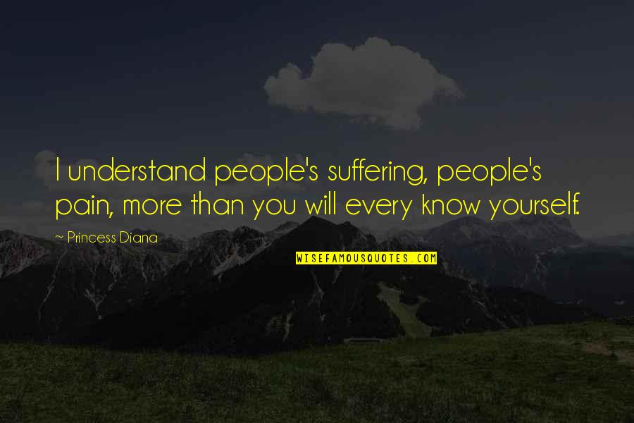 I Understand Your Pain Quotes By Princess Diana: I understand people's suffering, people's pain, more than