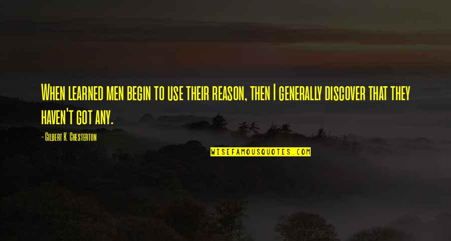 I Use To Quotes By Gilbert K. Chesterton: When learned men begin to use their reason,