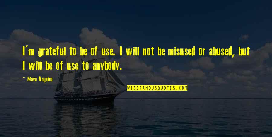 I Use To Quotes By Maya Angelou: I'm grateful to be of use. I will