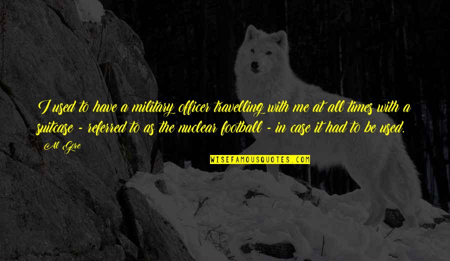 I Used To Be With It Quotes By Al Gore: I used to have a military officer travelling I Used To Be With It Quotes By Al Gore: I used to have a military officer travelling
