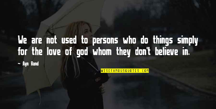 I Used To Believe In Love Quotes By Ayn Rand: We are not used to persons who do