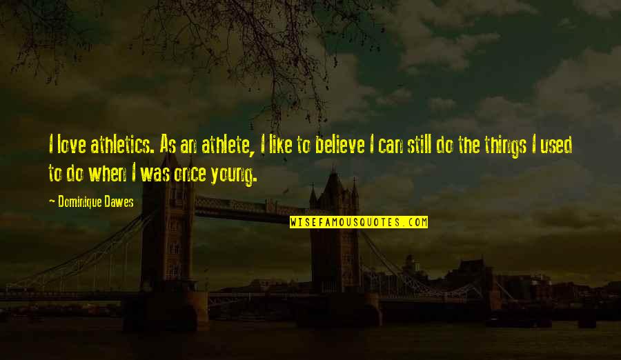 I Used To Believe In Love Quotes By Dominique Dawes: I love athletics. As an athlete, I like I Used To Believe In Love Quotes By Dominique Dawes: I love athletics. As an athlete, I like