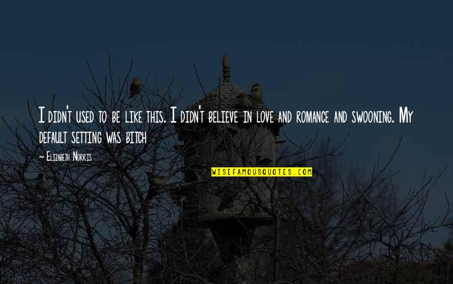 I Used To Believe In Love Quotes By Elizabeth Norris: I didn't used to be like this. I