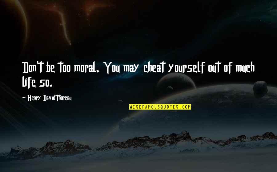 I Used To Believe In Love Quotes By Henry David Thoreau: Don't be too moral. You may cheat yourself