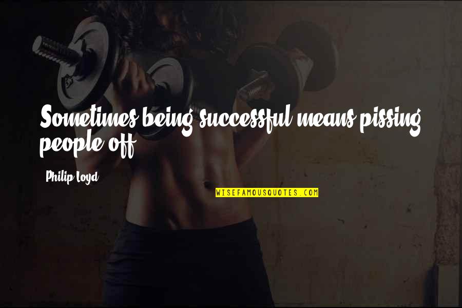 I Used To Believe In Love Quotes By Philip Loyd: Sometimes being successful means pissing people off