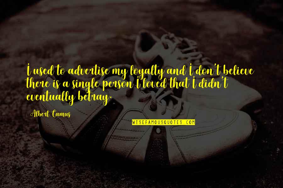 I Used To Believe Quotes By Albert Camus: I used to advertise my loyalty and I