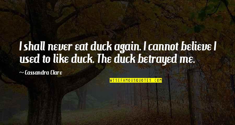 I Used To Believe Quotes By Cassandra Clare: I shall never eat duck again. I cannot
